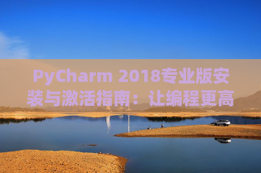 PyCharm 2018专业版安装与激活指南：让编程更高效